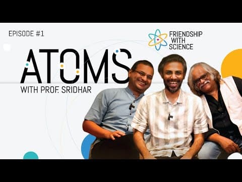 Friendship with Science - Episode 1 - Atoms - Prof. K Sridhar, Shashi Thutupalli, Biswa Kalyan Rath